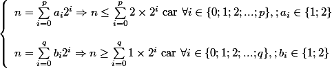 \left \{ \begin{array}{l} n=\sum_{i=0}^p a_i 2^i \Rightarrow n\leq \sum_{i=0}^p 2\times 2^i\text{ car }\forall i \in \{0;1;2;...;p\},; a_i\in \{1;2\}\\
 \\ n=\sum_{i=0}^q b_i 2^i \Rightarrow n\geq\sum_{i=0}^q 1\times 2^i\text{ car }\forall i \in \{0;1;2;...;q\},; b_i\in \{1;2\} \end{array} 